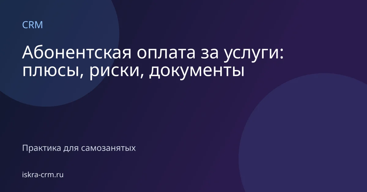 Абонентская оплата за услуги: плюсы, риски, документы