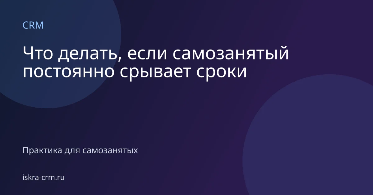 Что делать, если самозанятый постоянно срывает сроки