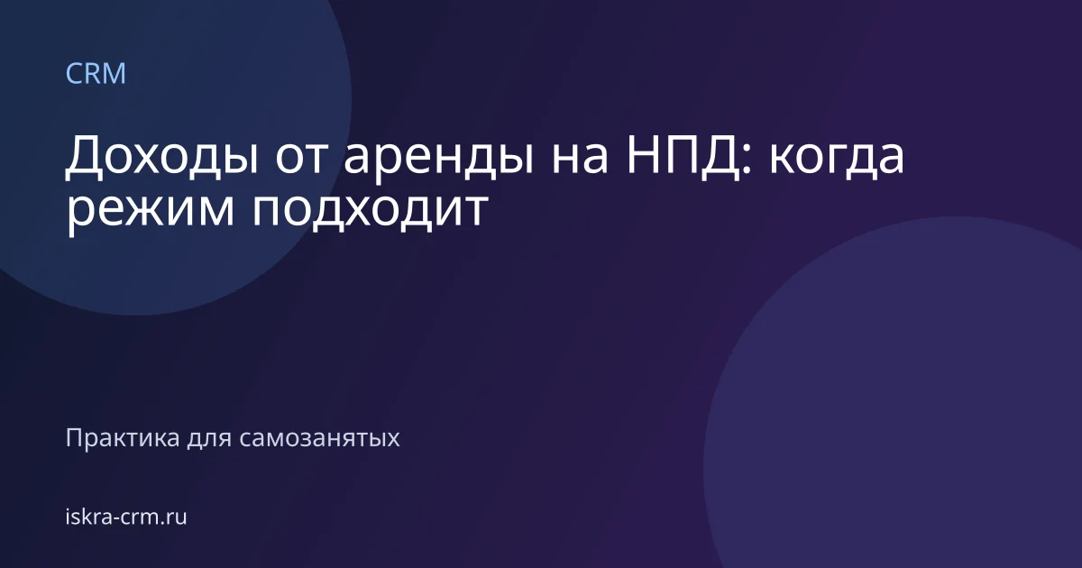 Доходы от аренды на НПД: когда режим подходит