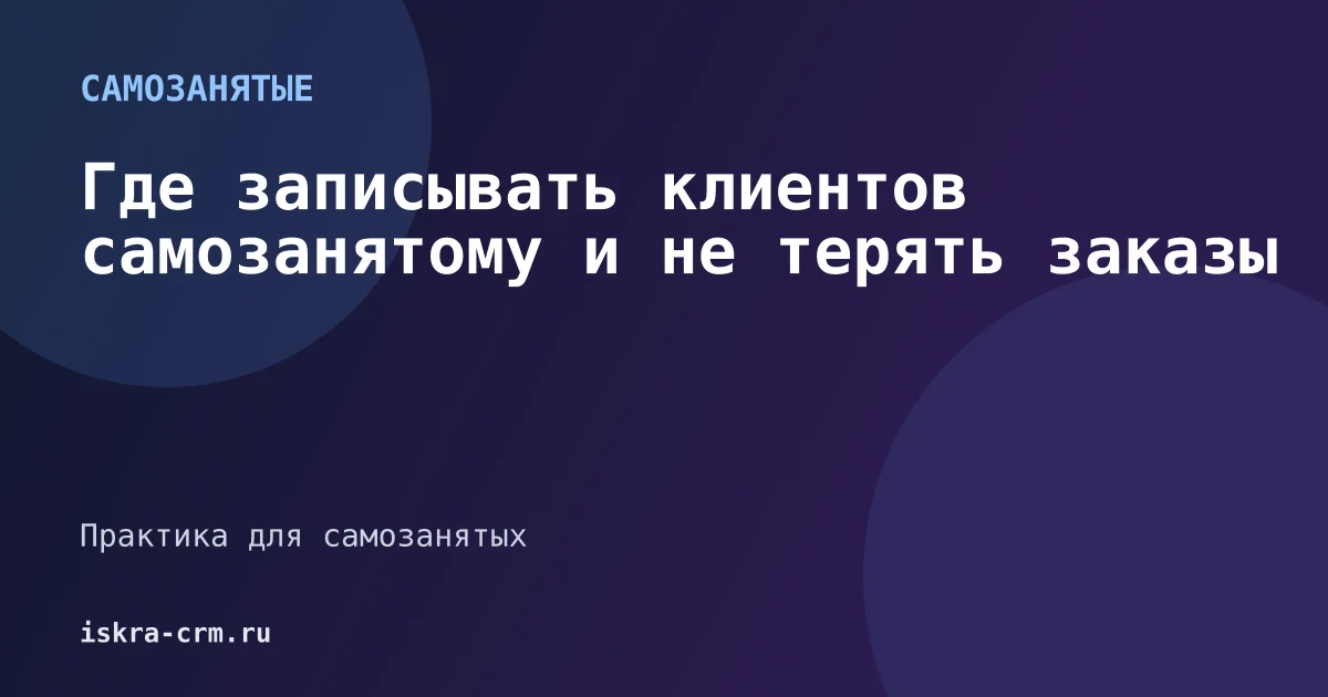 Где записывать клиентов самозанятому и не терять заказы