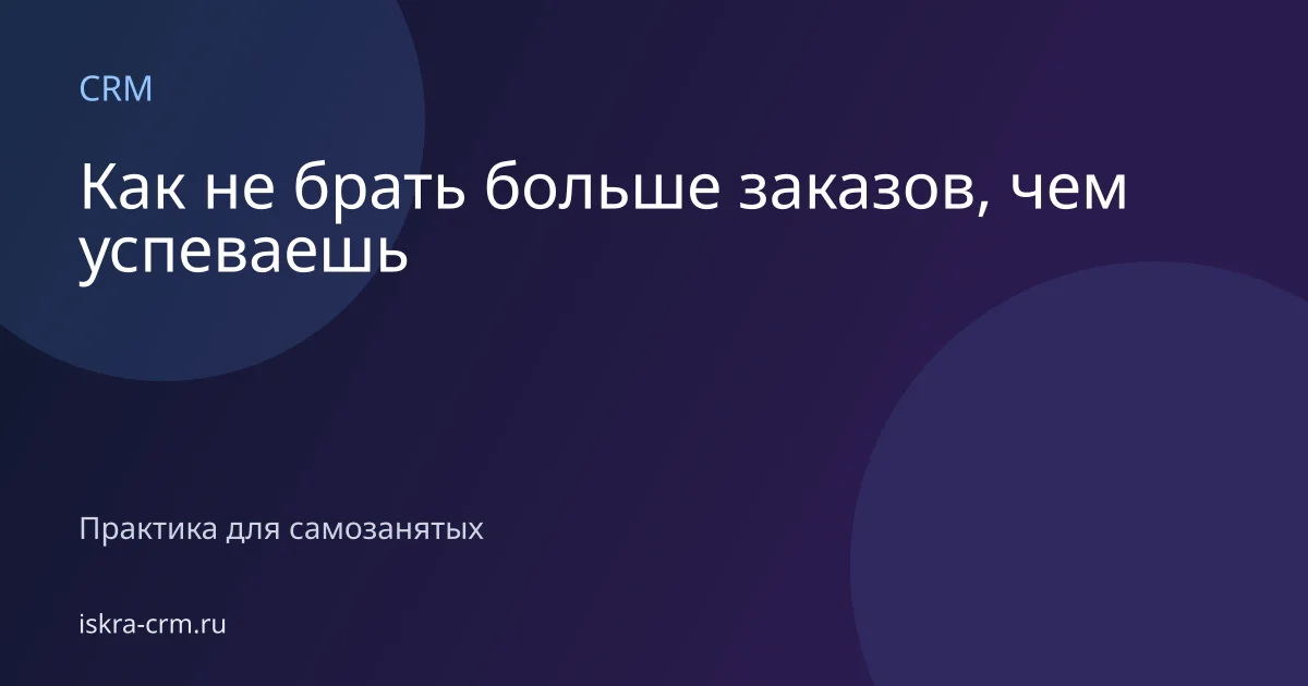 Как не брать больше заказов, чем успеваешь