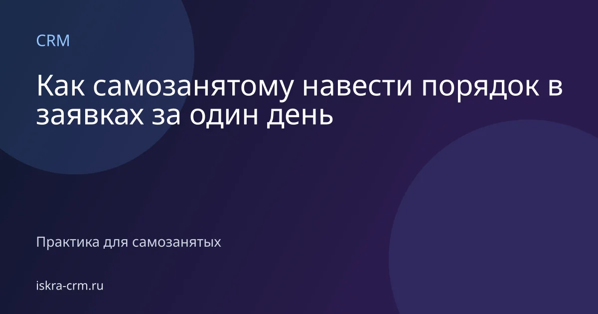 Как самозанятому навести порядок в заявках за один день