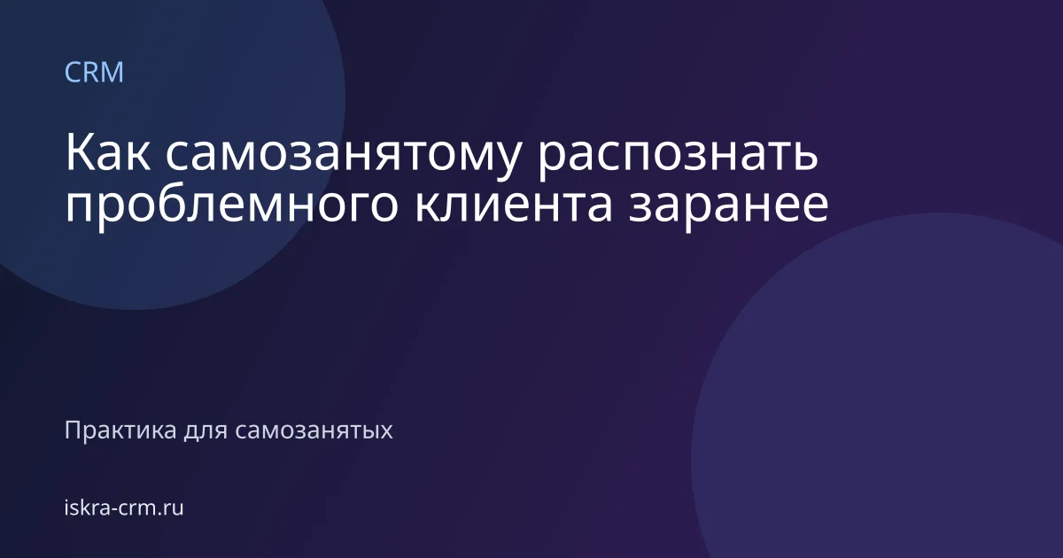 Как самозанятому распознать проблемного клиента заранее