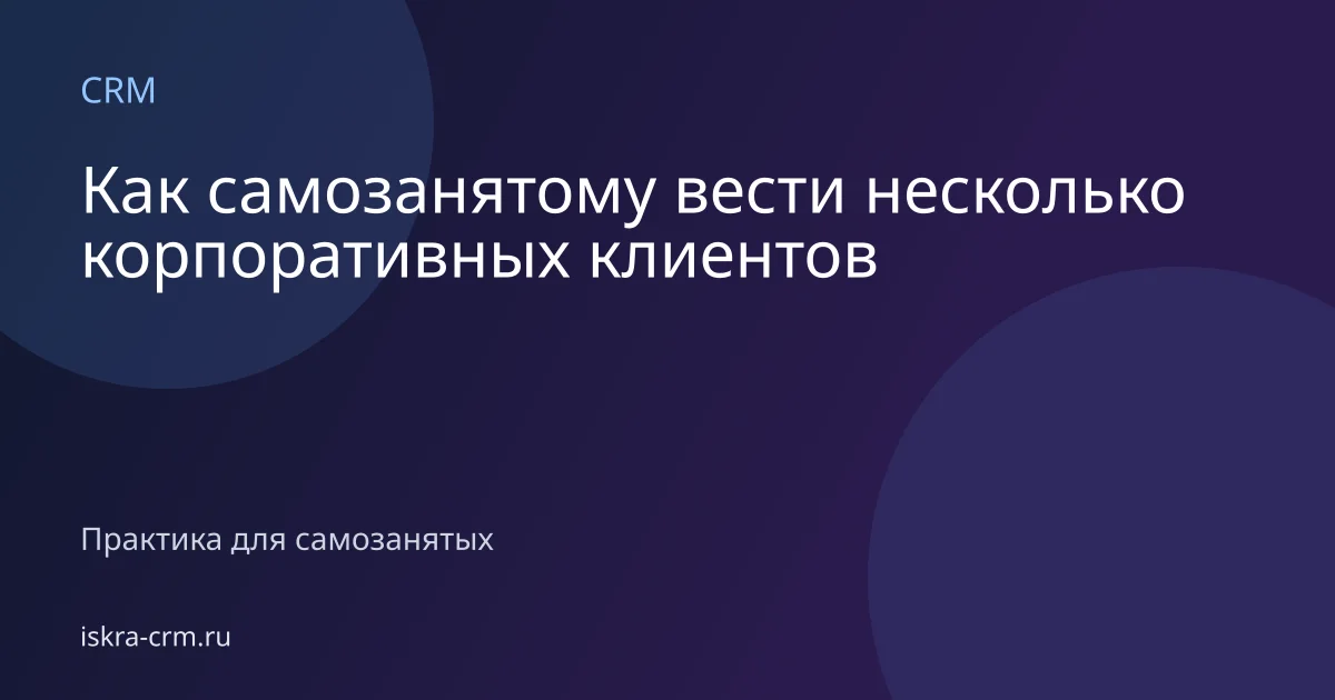 Как самозанятому вести несколько корпоративных клиентов