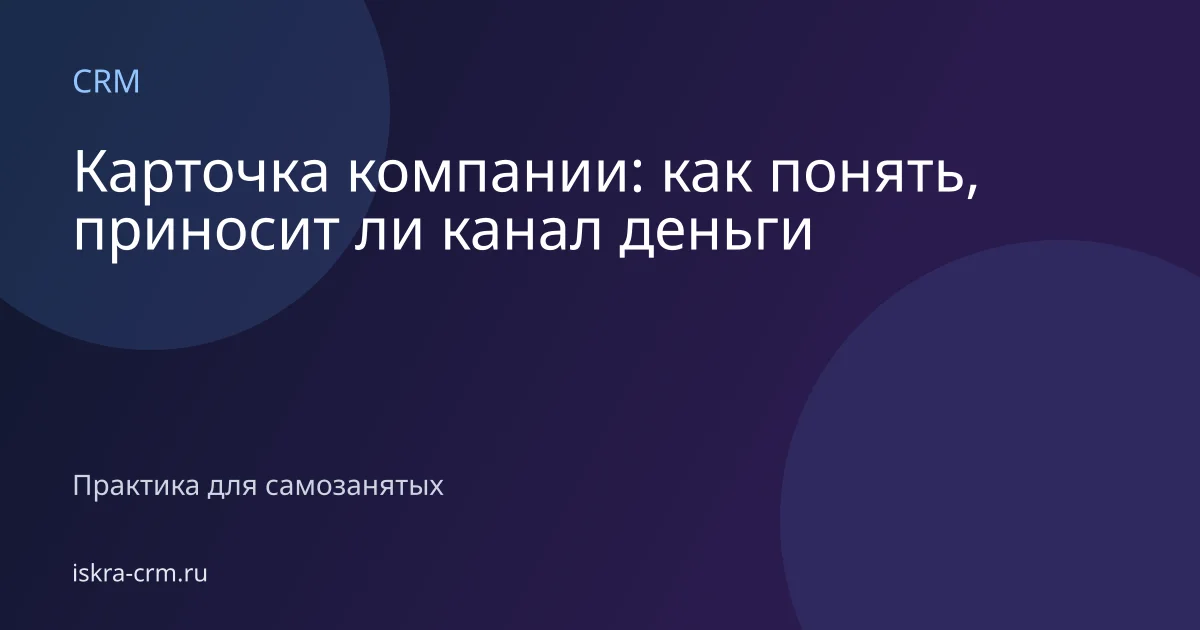 Карточка компании: как понять, приносит ли канал деньги