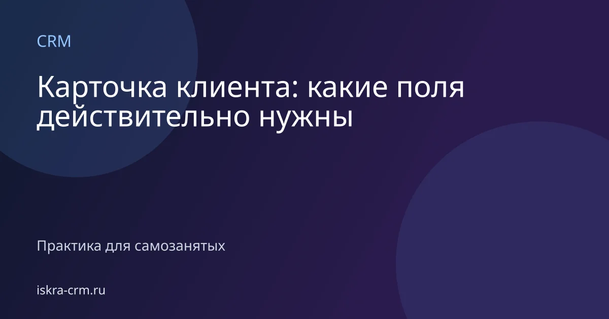 Карточка клиента: какие поля действительно нужны
