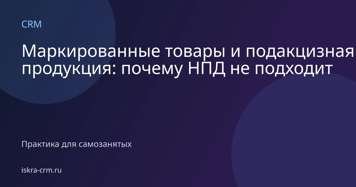 Маркированные товары и подакцизная продукция: почему НПД не подходит