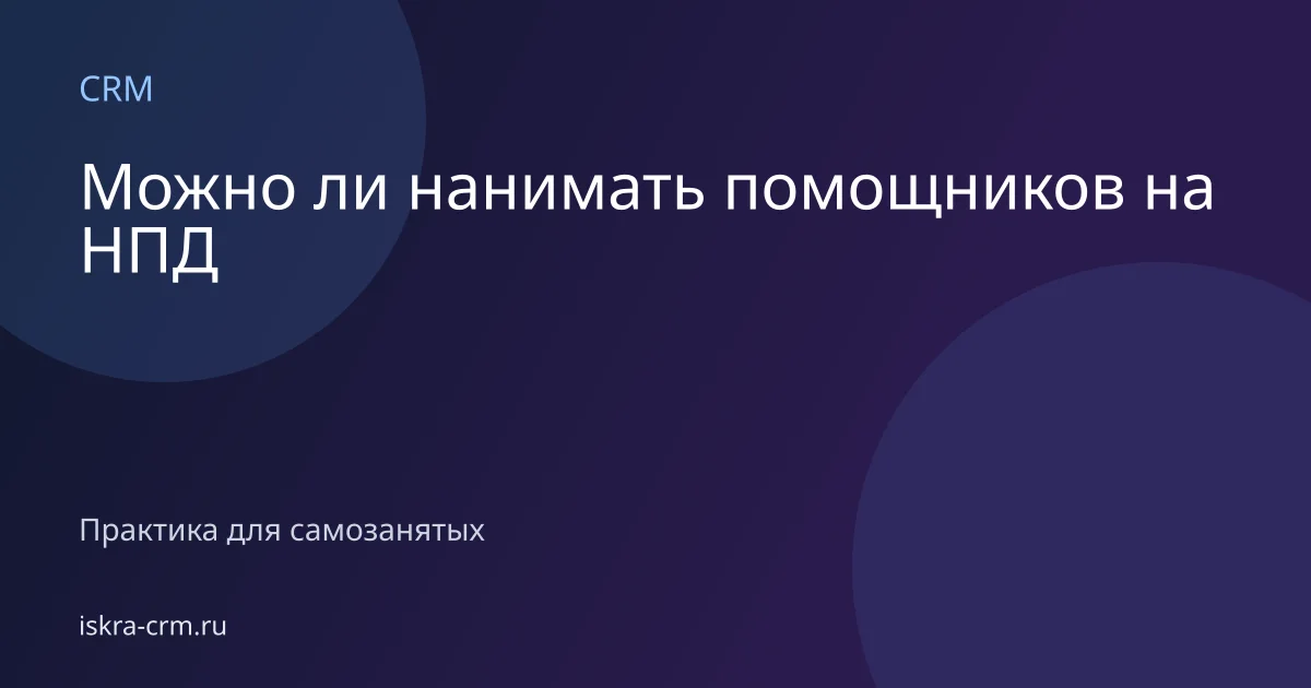 Можно ли нанимать помощников на НПД