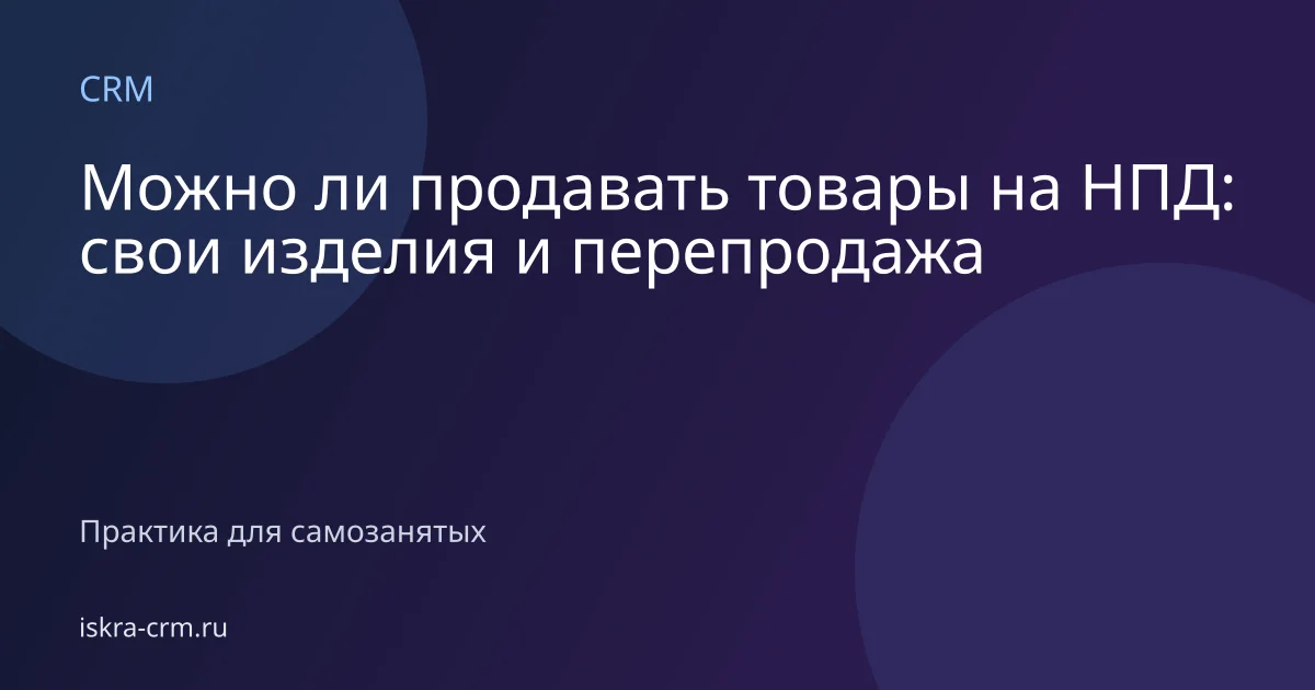 Можно ли продавать товары на НПД: свои изделия и перепродажа