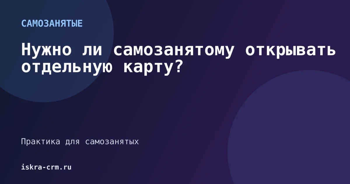 Нужно ли самозанятому открывать отдельную карту?