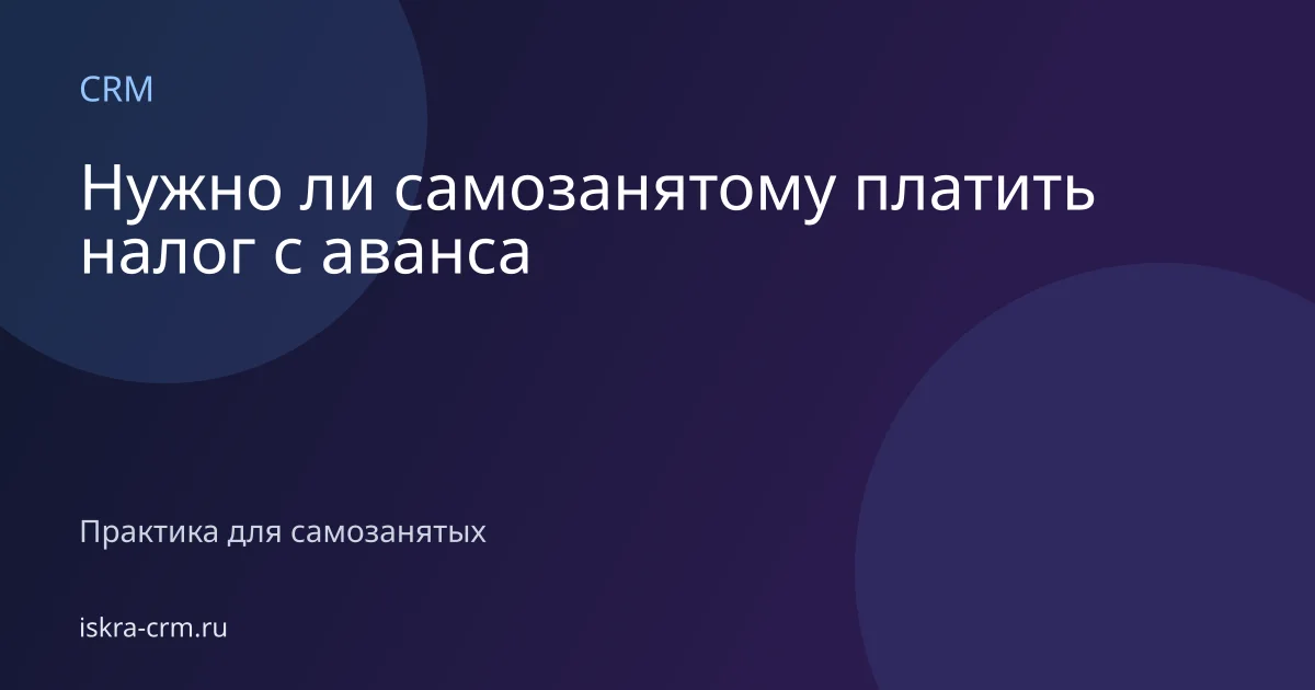 Нужно ли самозанятому платить налог с аванса
