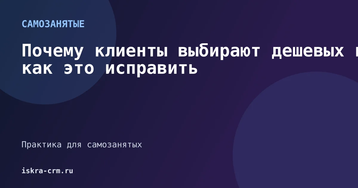 Почему клиенты выбирают дешевых и как это исправить