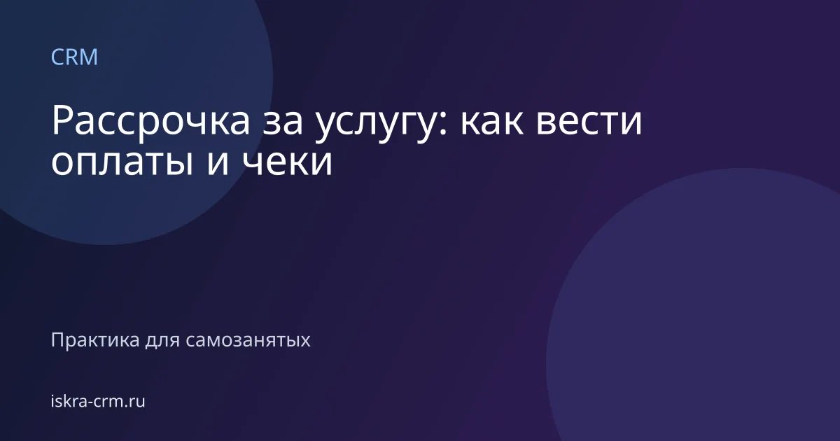 Рассрочка за услугу: как вести оплаты и чеки