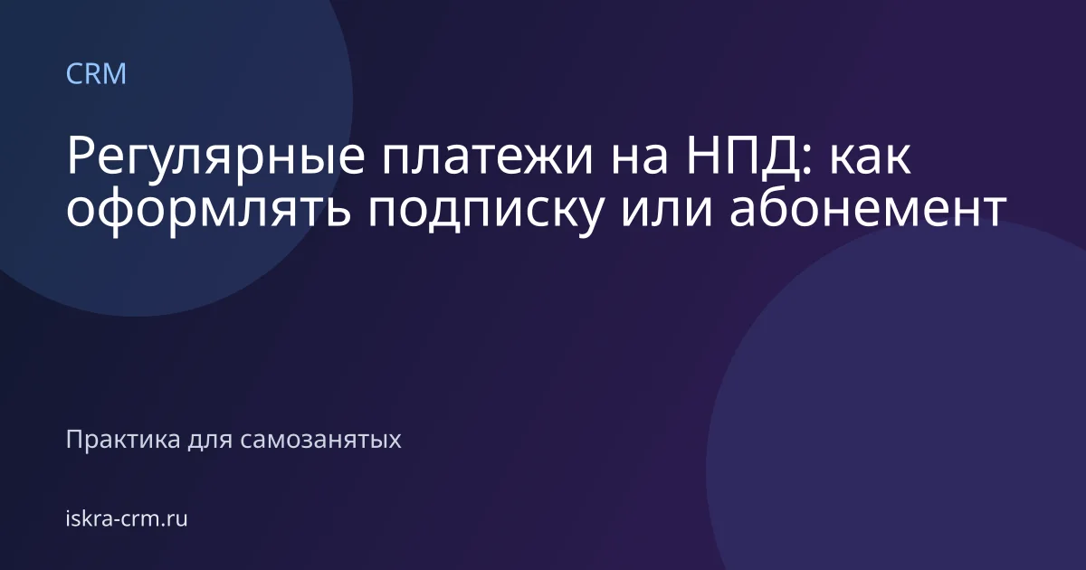 Регулярные платежи на НПД: как оформлять подписку или абонемент