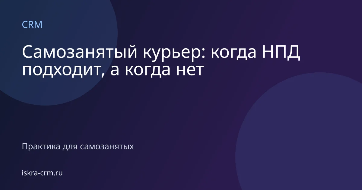 Самозанятый курьер: когда НПД подходит, а когда нет