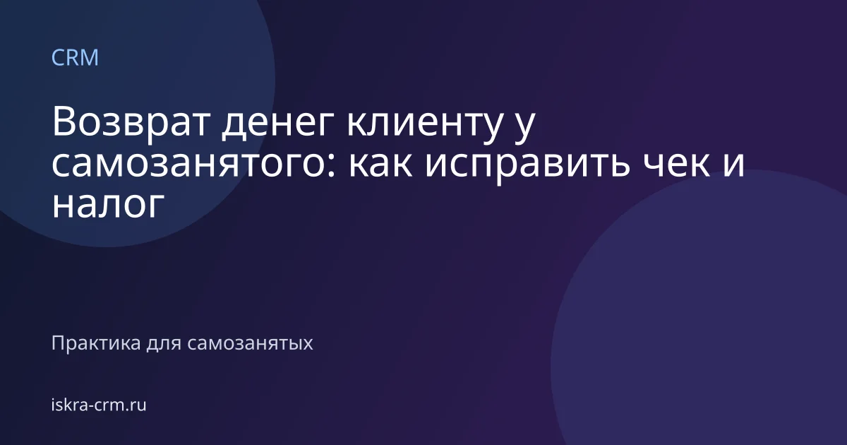 Возврат денег клиенту у самозанятого: как исправить чек и налог